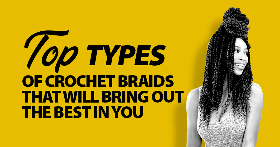 Top Types of Crochet Braids that will Bring Out the Best in You